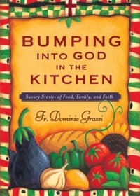 Bumping into God in the Kitchen: Savory Stories of Food, Family, and Faith