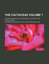 The Cactaceae Volume 1 ; descriptions and illustrations of plants of the cactus family