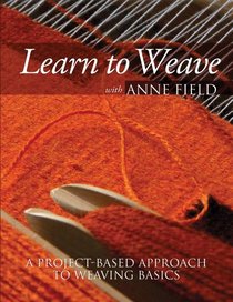 Learn to Weave with Anne Field: A Project-Based Approach to Weaving Basics
