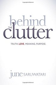Behind the Clutter: Truth. Love. Meaning. Purpose.