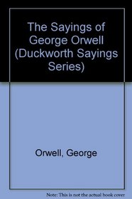 The Sayings of George Orwell (Duckworth Sayings Series)