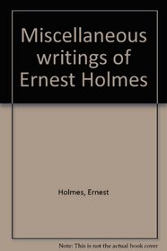Miscellaneous writings of Ernest Holmes