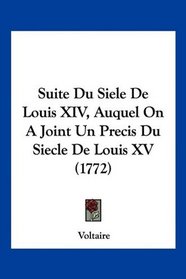 Suite Du Siele De Louis XIV, Auquel On A Joint Un Precis Du Siecle De Louis XV (1772) (French Edition)