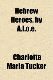 Hebrew Heroes, by A.l.o.e.