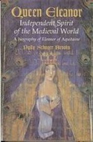 Queen Eleanor: Independent Spirit of the Medieval World : a Biography of Eleanor of Aquitaine