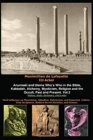Anunnaki and Ulema Who's Who in the Bible, Kabbalah, Alchemy, Mysticism, Religion and the Occult, Past and Present. Vol.3: History, study, dictionary, ... Secret Societies, and Science. (Volume 3)