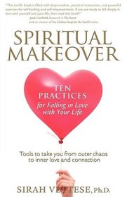 SPIRITUAL MAKEOVER, TEN PRACTICES for Falling in Love with Your Life