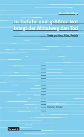 In Gefahr und gro?ter Not bringt der Mittelweg den Tod: Texte zu Kino, Film, Politik