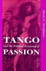 Tango and the Political Economy of Passion (Institutional Structures of Feeling)