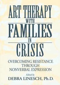 Art Therapy With Families In Crisis: Overcoming Resistance Through Nonverbal Expression