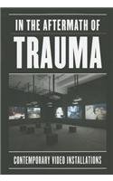 In the Aftermath of Trauma: Contemporary Video Installations