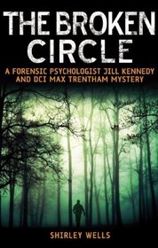 The Broken Circle: A Forensic Psychologist Jill Kennedy and DCI Max Trentham Mystery
