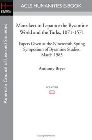 Manzikert to Lepanto: the Byzantine World and the Turks, 1071-1571 Papers Given at the Nineteenth Spring Symposium of Byzantine Studies, March 1985