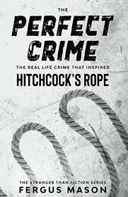 The Perfect Crime: The Real Life Crime that Inspired Hitchcock's Rope (Stranger Than Fiction)
