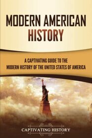 Modern American History: A Captivating Guide to the Modern History of the United States of America