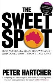 The Sweet Spot: How Australia Made Its Own Luck - And Could Now Throw It All Away