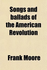Songs and ballads of the American Revolution