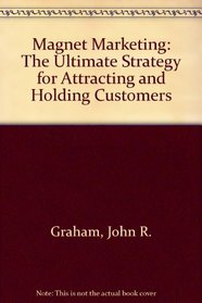 Magnet Marketing: The Ultimate Strategy for Attracting and Holding Customers
