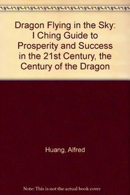 Dragon Flying in the Sky: I Ching Guide to Prosperity and Success in the 21st Century, the Century of the Dragon