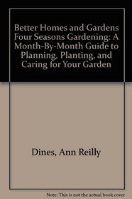 Better Homes and Gardens Four Seasons Gardening: A Month-By-Month Guide to Planning, Planting, and Caring for Your Garden