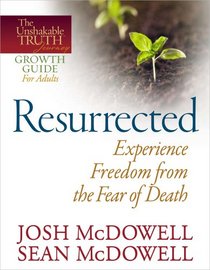 Resurrected--Experience Freedom from the Fear of Death (The Unshakable Truth Journey Growth Guides)