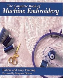 The Complete Book of Machine Embroidery (Creative Machine Arts)