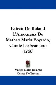 Extrait De Roland L'Amoureux De Matheo Maria Boyardo, Comte De Scaniano (1780) (French Edition)