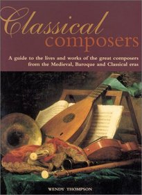 Classical Composers: A guide to the lives and works of the great composers from theMedieval , Baroque and Classical eras.