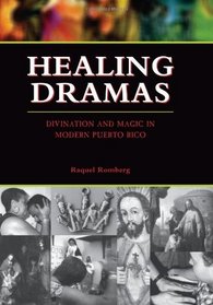 Healing Dramas: Divination and Magic in Modern Puerto Rico