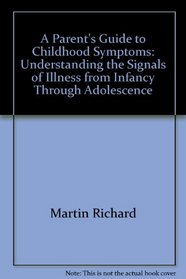 A Parent's Guide to Childhood Symptoms : Understanding the Signals of Illness from Infancy Through Adolescence