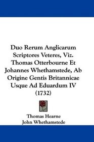 Duo Rerum Anglicarum Scriptores Veteres, Viz. Thomas Otterbourne Et Johannes Whethamstede, Ab Origine Gentis Britannicae Usque Ad Eduardum IV (1732) (Latin Edition)