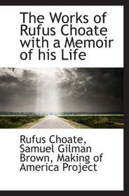 The Works of Rufus Choate with a Memoir of his Life