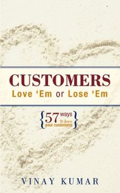 Customers Love 'Em or Lose 'Em: 57 Ways to Love Your Customers