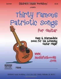 Thirty Famous Patriotic Songs for Guitar: Easy and Intermediate Solos for the Advancing Guitar Player