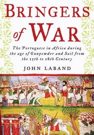 Bringers of War: The Portuguese in Africa During the Age of Gunpowder & Sail from the 15th to 18th Century