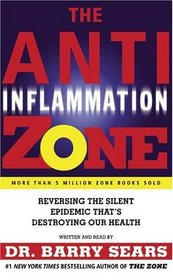 The Anti-Inflammation Zone : Reversing the Silent Epidemic That's Destroying Our Health