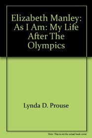 Elizabeth Manley: As I Am: My Life After the Olympics