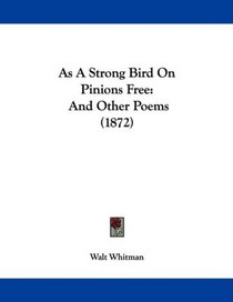 As A Strong Bird On Pinions Free: And Other Poems (1872)