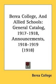 Berea College, And Allied Schools: General Catalog, 1917-1918, Announcements, 1918-1919 (1918)
