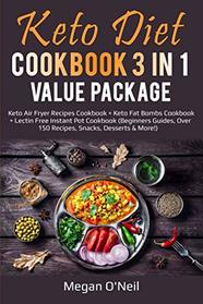 Keto Diet Cookbook 3 in 1 Value Package: Keto Air Fryer Recipes Cookbook + Keto Fat Bombs Cookbook + Lectin Free Instant Pot Cookbook (Beginners Guides, Over 150  Recipes, Snacks, Desserts & More!)