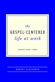 The Gospel-Centered Life at Work Leader's Guide