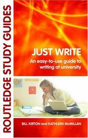 Just Write: An Easy-to-Use Guide to Writing at University (Routledge Study Guides)