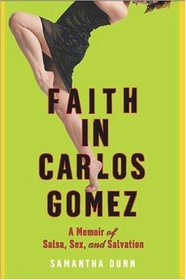Faith in Carlos Gomez : A Memoir of Salsa, Sex, and Salvation