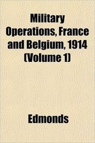 Military Operations, France and Belgium, 1914 (Volume 1)