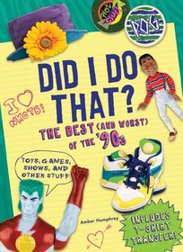 Did I Do That?: The Best (and Worst) of the '90s -- Toys, Games, Shows, and Other Stuff