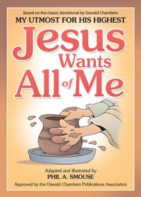 Jesus Wants All of Me: Based on the Classic Devotional by Oswald Chambers, My Utmost for His Highest