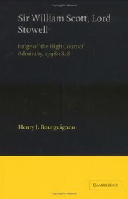 Sir William Scott, Lord Stowell : Judge of the High Court of Admiralty, 1798-1828 (Cambridge Studies in English Legal History)
