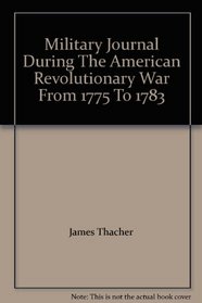 Military Journal During The American Revolutionary War From 1775 To 1783