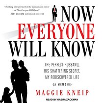 Now Everyone Will Know: The Perfect Husband, His Shattering Secret, My Rediscovered Life