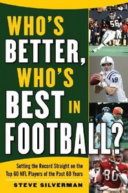 Who's Better, Who's Best in Football?: Setting the Record Straight on the Top 60 NFL Players of the Past 60 Years